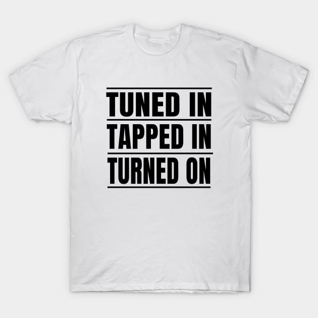 Tuned in Tapped in Turned On in Life T-Shirt by tnts